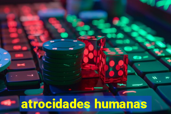 atrocidades humanas